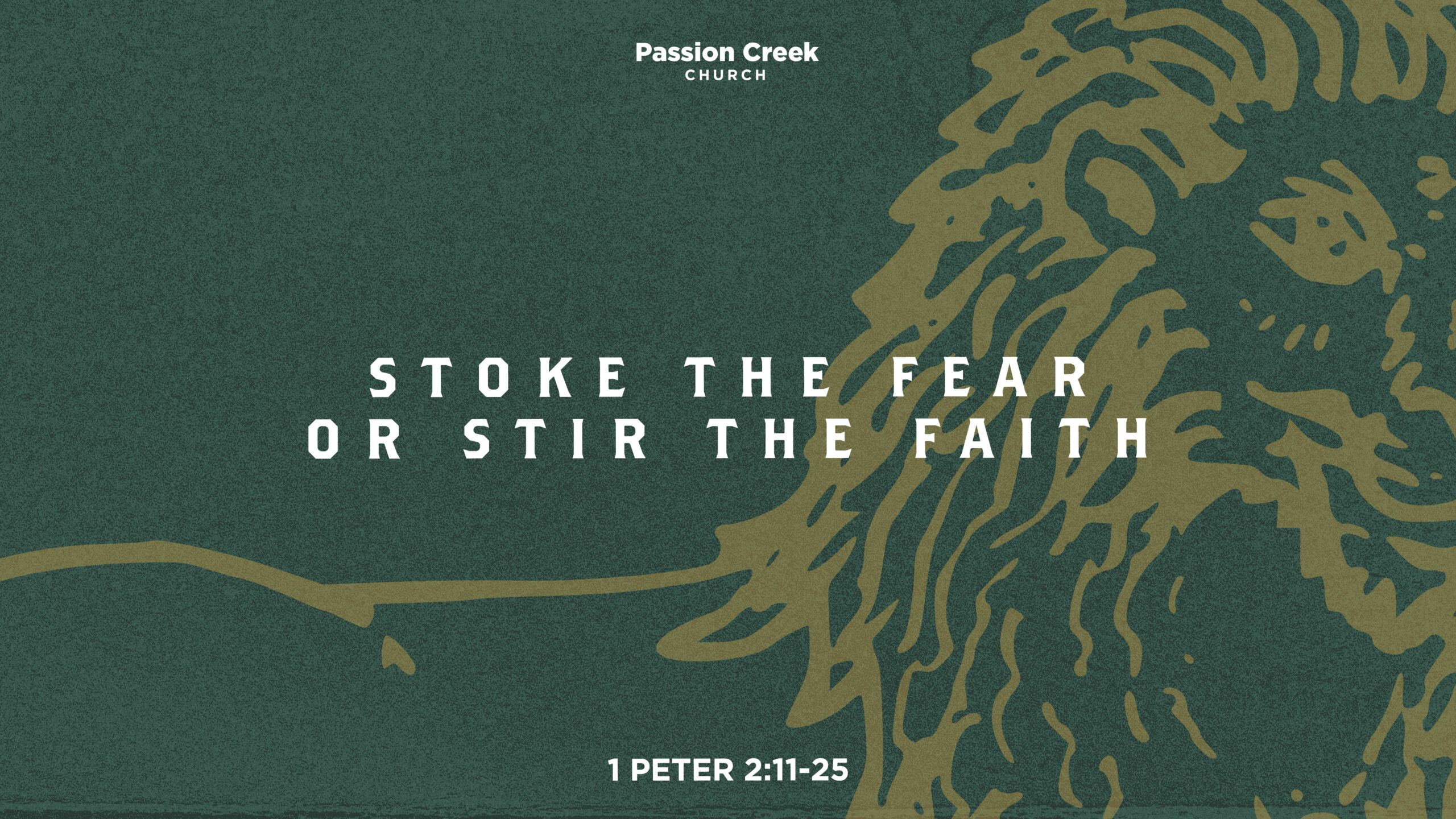 1 Peter | Stoke the Fear or Stir the Faith | Passion Creek Church